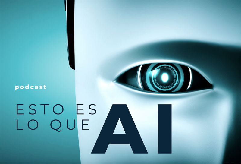 'Esto es lo que AI', podcast sobre Inteligencia Artificial