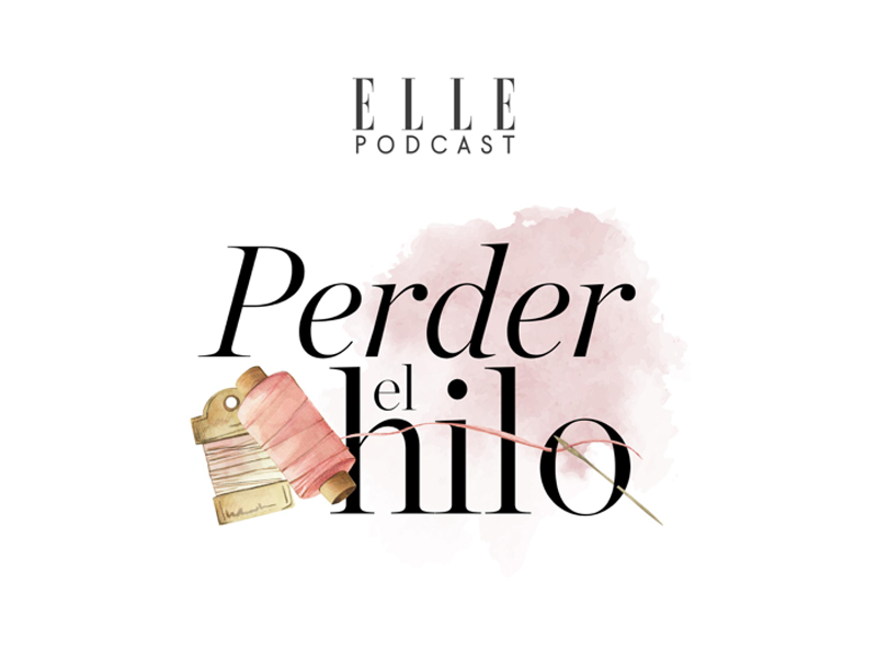 Ahora ELLE también se escucha en el podcast "Perder el hilo"